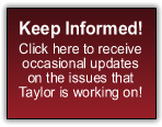 Keep Informed! Click here to receive occasional updates on the issues that Taylor is working on!